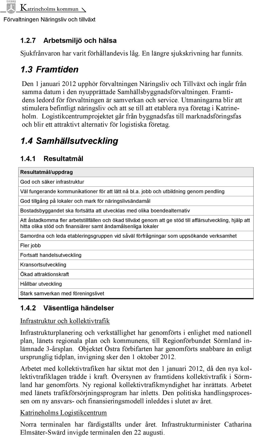 Framtidens ledord för förvaltningen är samverkan och service. Utmaningarna blir att stimulera befintligt näringsliv och att se till att etablera nya företag i Katrineholm.