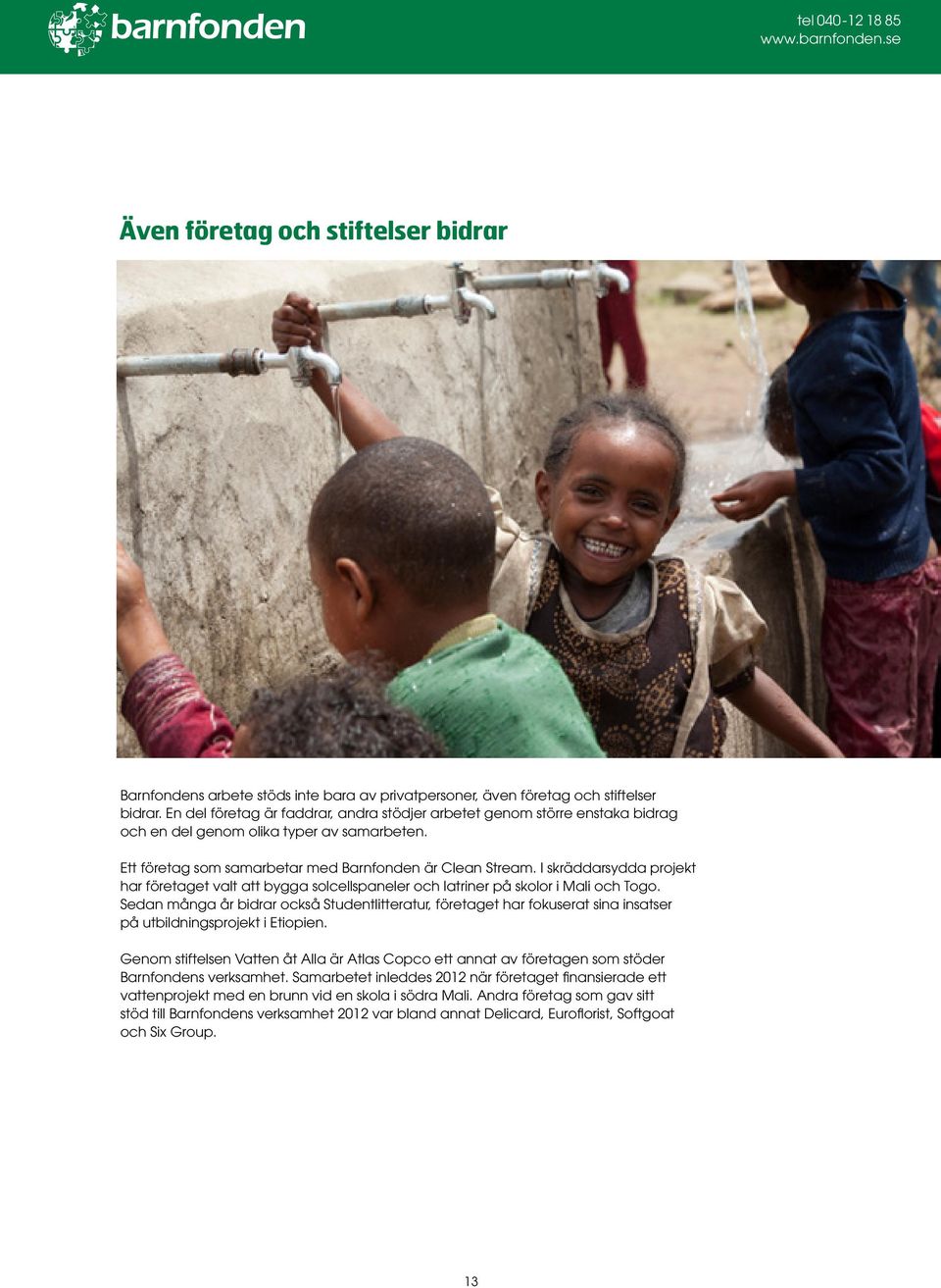 I skräddarsydda projekt har företaget valt att bygga solcellspaneler och latriner på skolor i Mali och Togo.