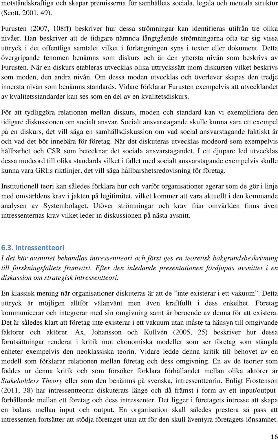 Han beskriver att de tidigare nämnda långtgående strömningarna ofta tar sig vissa uttryck i det offentliga samtalet vilket i förlängningen syns i texter eller dokument.