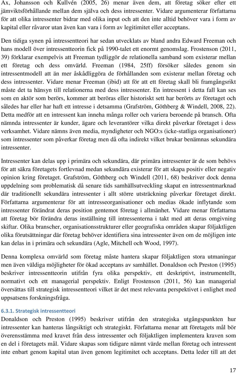 acceptans. Den tidiga synen på intressentteori har sedan utvecklats av bland andra Edward Freeman och hans modell över intressentteorin fick på 1990-talet ett enormt genomslag.