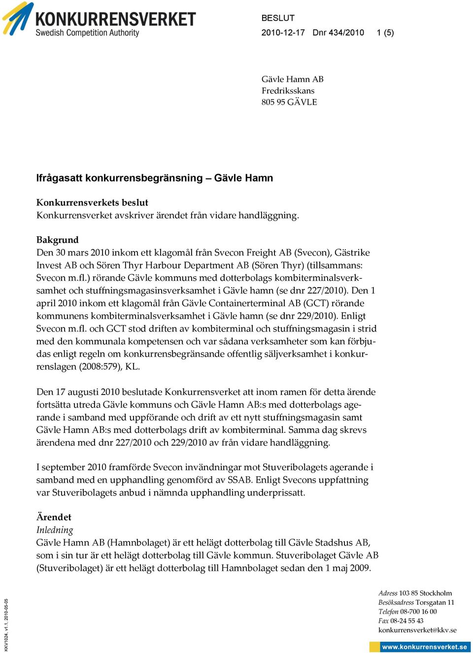 från vidare handläggning. Bakgrund Den 30 mars 2010 inkom ett klagomål från Svecon Freight AB (Svecon), Gästrike Invest AB och Sören Thyr Harbour Department AB (Sören Thyr) (tillsammans: Svecon m.fl.