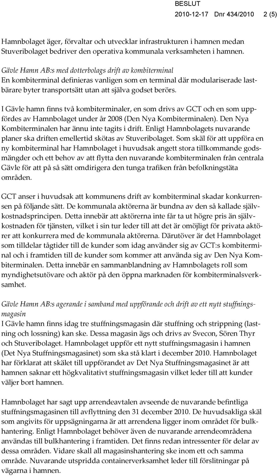 I Gävle hamn finns två kombiterminaler, en som drivs av GCT och en som uppfördes av Hamnbolaget under år 2008 (Den Nya Kombiterminalen). Den Nya Kombiterminalen har ännu inte tagits i drift.