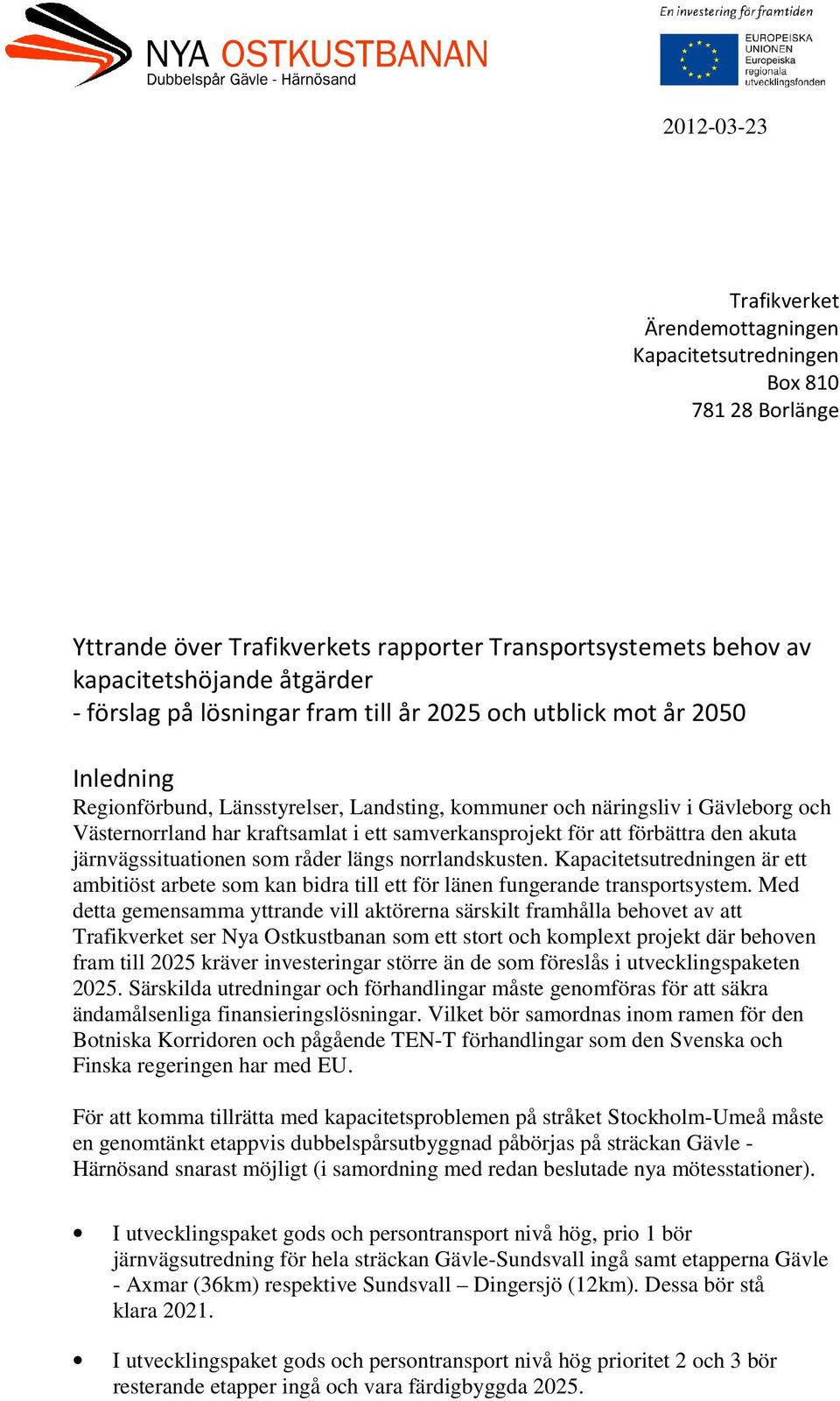 förbättra den akuta järnvägssituationen som råder längs norrlandskusten. Kapacitetsutredningen är ett ambitiöst arbete som kan bidra till ett för länen fungerande transportsystem.