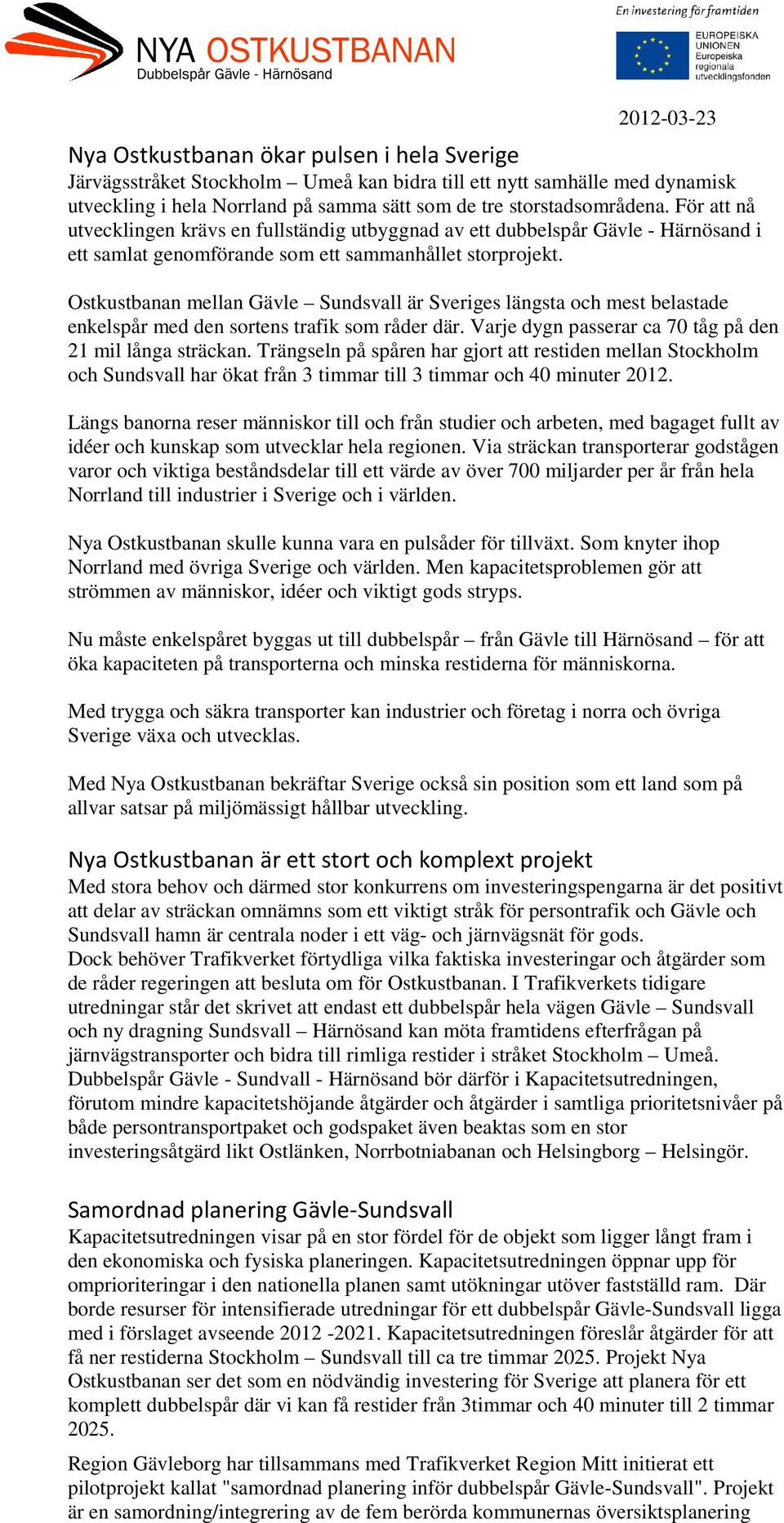 Ostkustbanan mellan Gävle Sundsvall är Sveriges längsta och mest belastade enkelspår med den sortens trafik som råder där. Varje dygn passerar ca 70 tåg på den 21 mil långa sträckan.