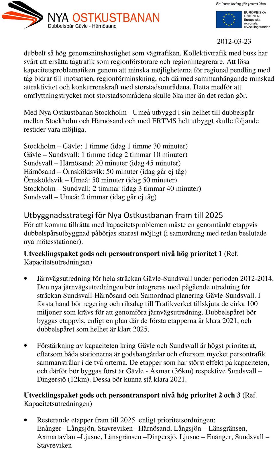 konkurrenskraft med storstadsområdena. Detta medför att omflyttningstrycket mot storstadsområdena skulle öka mer än det redan gör.