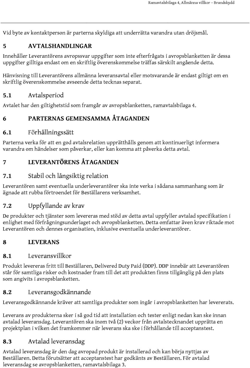 detta. Hänvisning till Leverantörens allmänna leveransavtal eller motsvarande är endast giltigt om en skriftlig överenskommelse avseende detta tecknas separat. 5.