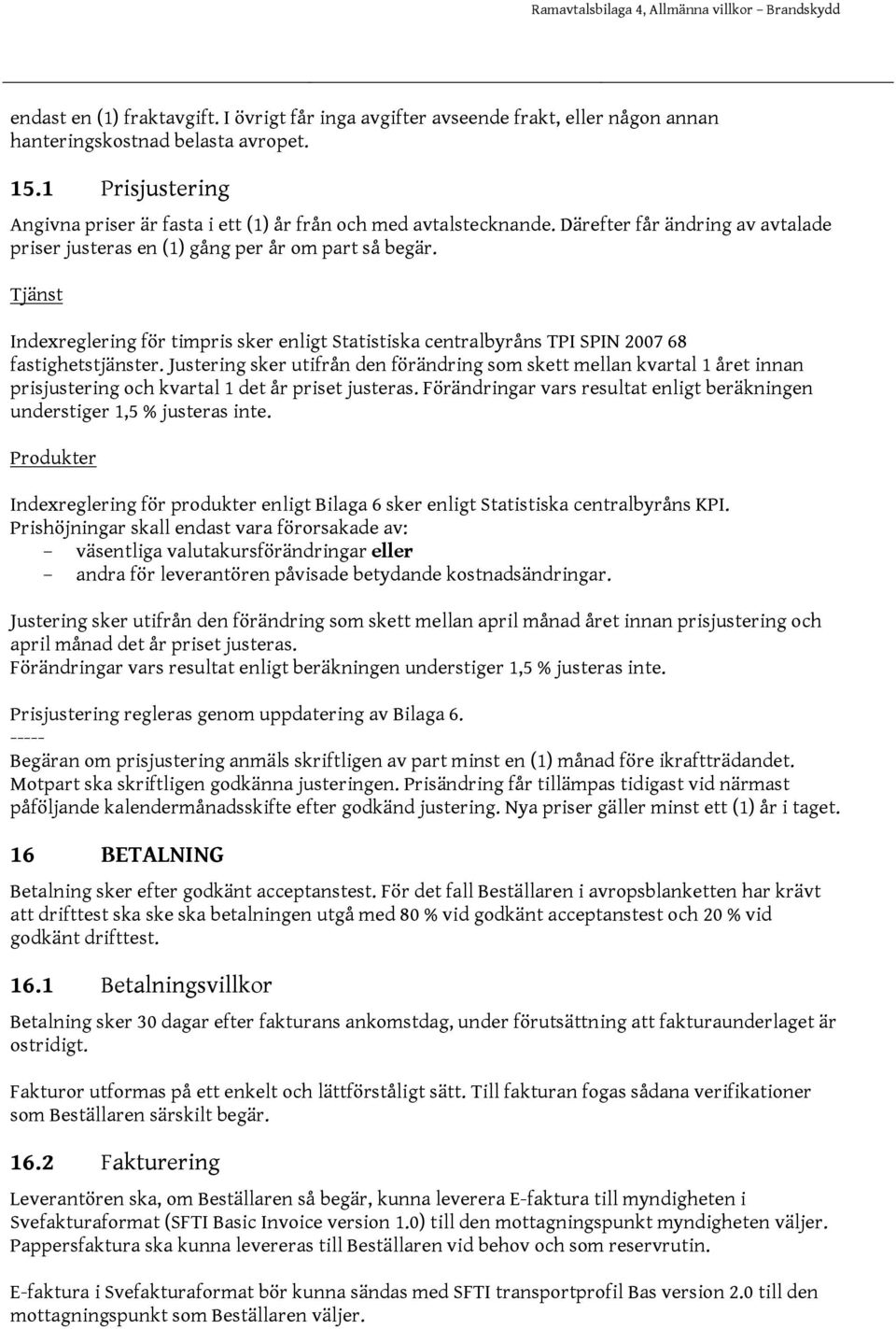 Tjänst Indexreglering för timpris sker enligt Statistiska centralbyråns TPI SPIN 2007 68 fastighetstjänster.