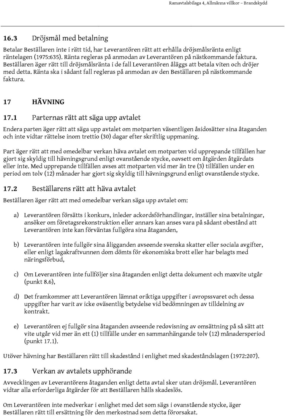 Ränta ska i sådant fall regleras på anmodan av den Beställaren på nästkommande faktura. 17 HÄVNING 17.