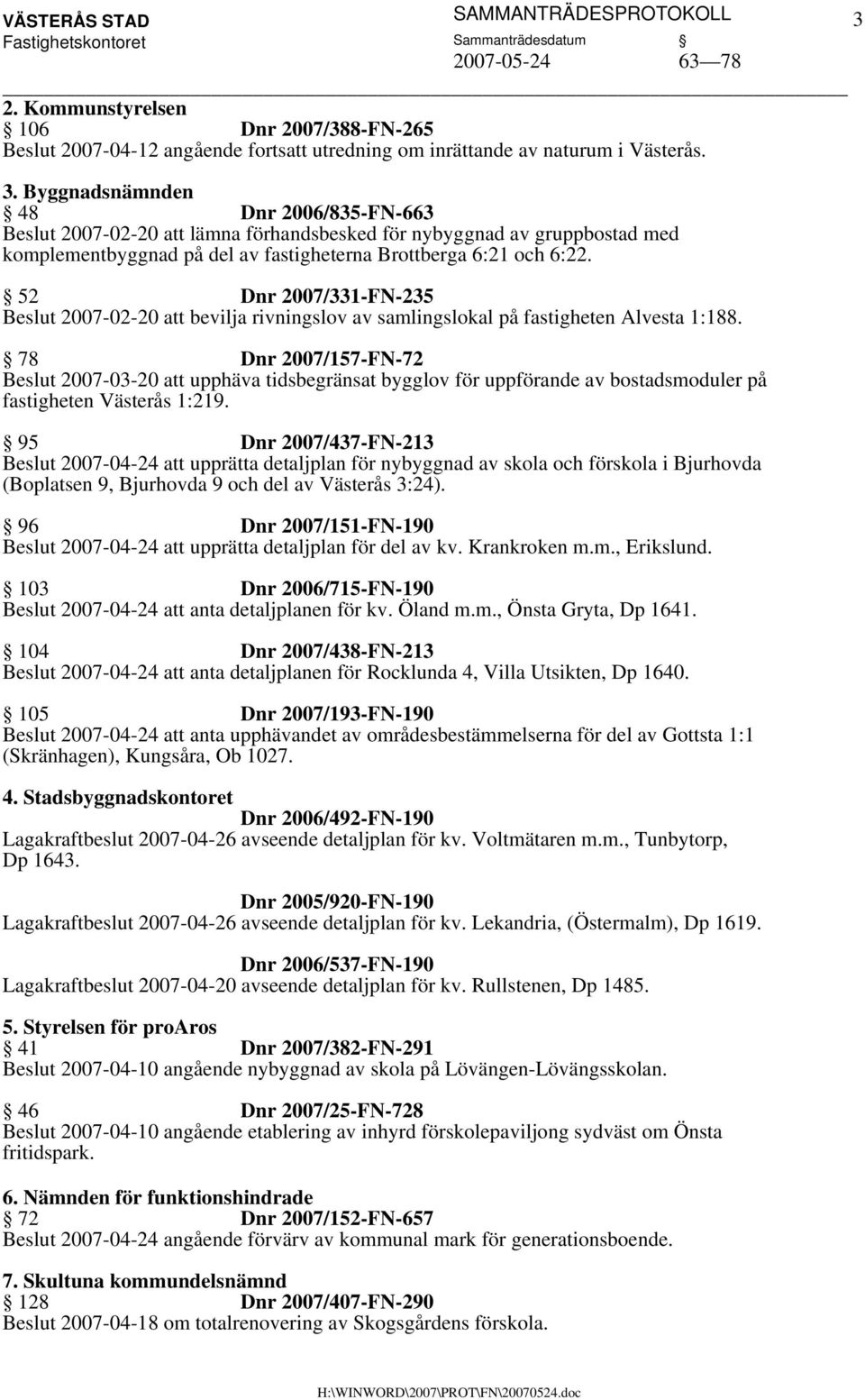 Byggnadsnämnden 48 Dnr 2006/835-FN-663 2007-02-20 att lämna förhandsbesked för nybyggnad av gruppbostad med komplementbyggnad på del av fastigheterna Brottberga 6:21 och 6:22.