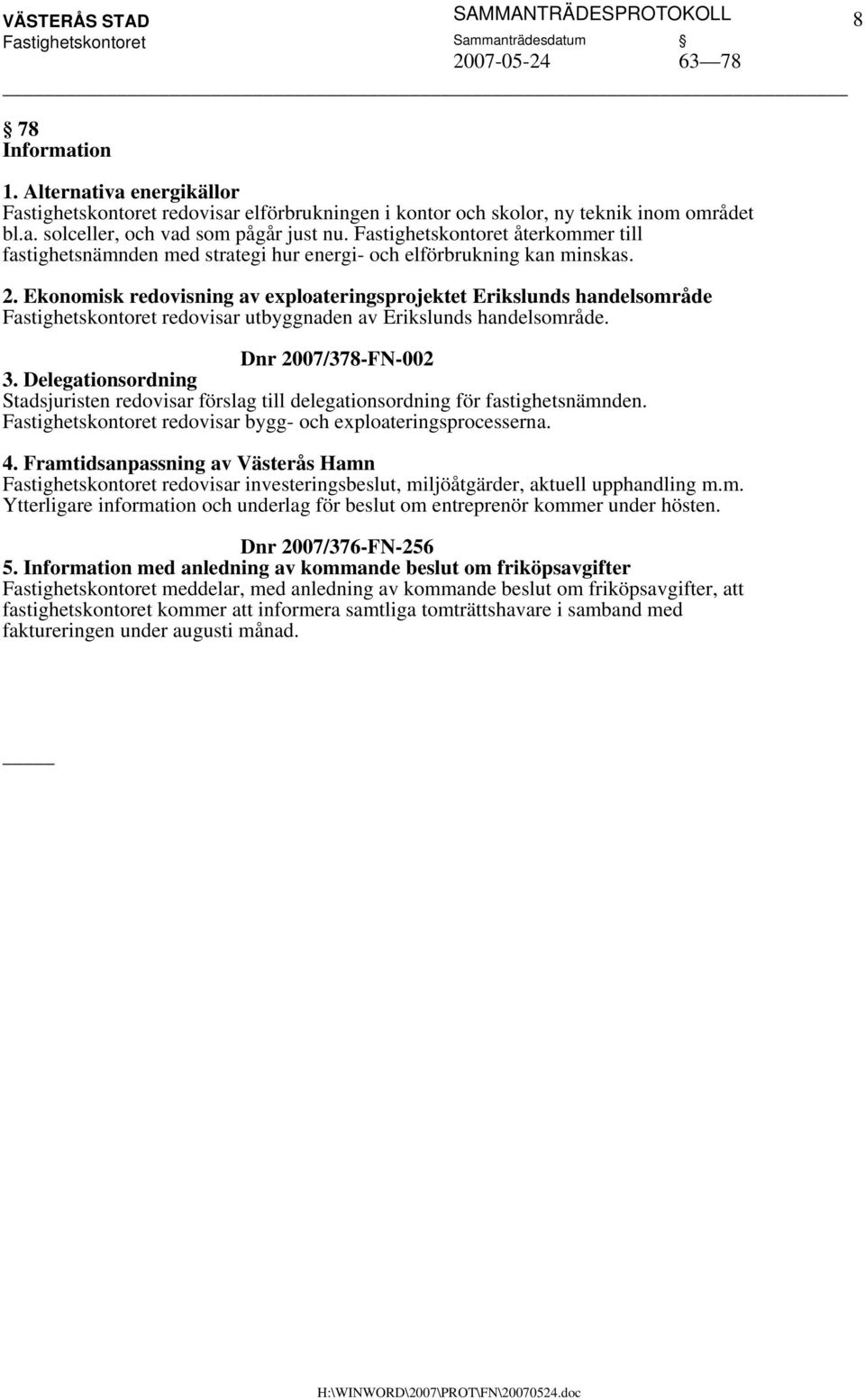 Ekonomisk redovisning av exploateringsprojektet Erikslunds handelsområde redovisar utbyggnaden av Erikslunds handelsområde. Dnr 2007/378-FN-002 3.