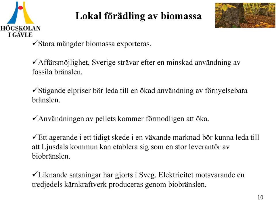 Stigande elpriser bör leda till en ökad användning av förnyelsebara bränslen. Användningen av pellets kommer förmodligen att öka.