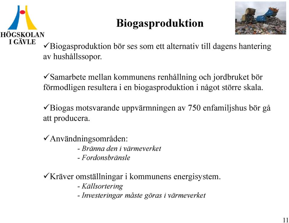 skala. Biogas motsvarande uppvärmningen av 750 enfamiljshus bör gå att producera.