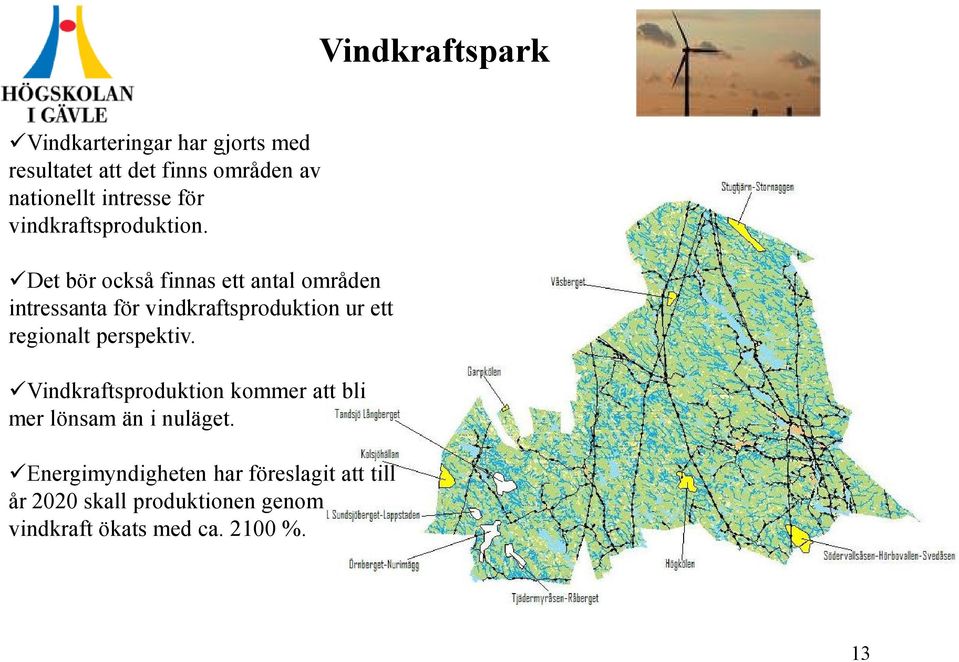 Det bör också finnas ett antal områden intressanta för vindkraftsproduktion ur ett regionalt