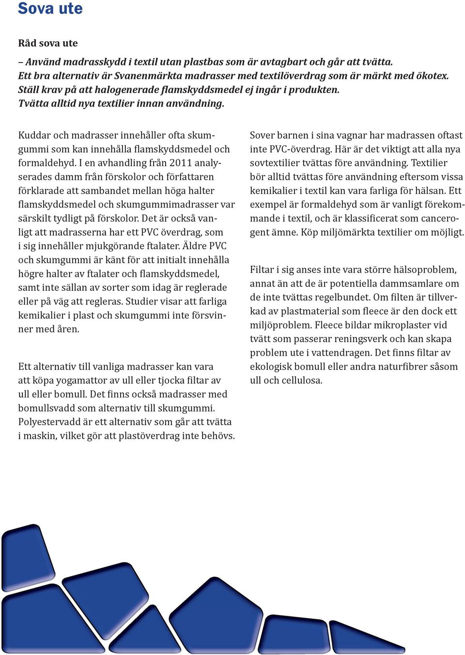 Kuddar och madrasser innehåller ofta skumgummi som kan innehålla lamskyddsmedel och formaldehyd.