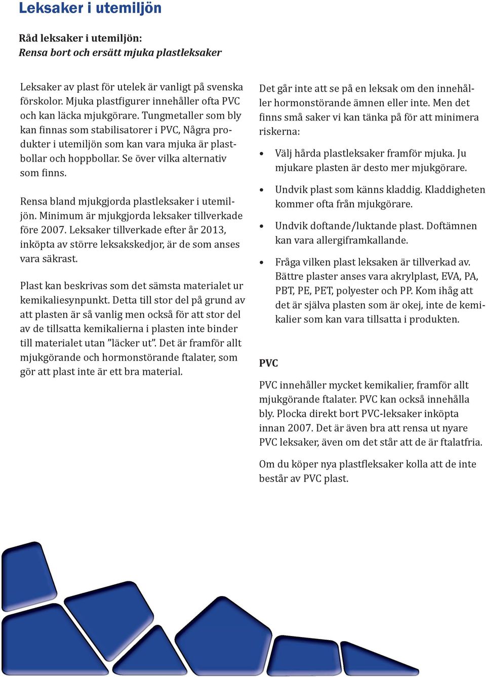 Se över vilka alternativ som inns. Rensa bland mjukgjorda plastleksaker i utemiljön. Minimum är mjukgjorda leksaker tillverkade före 2007.