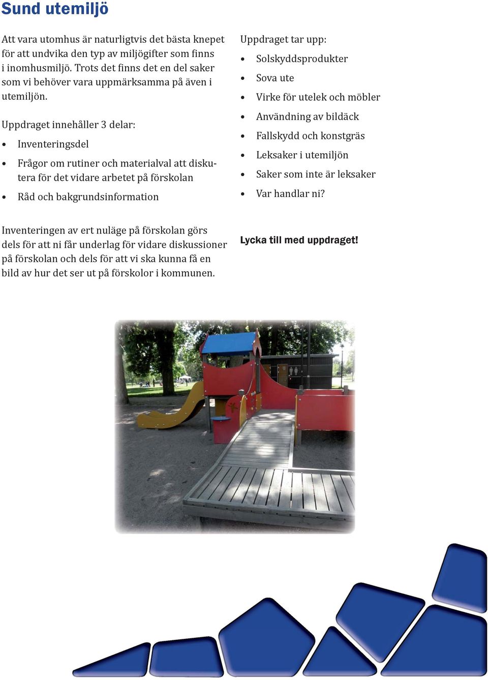 Uppdraget innehåller 3 delar: Inventeringsdel Frågor om rutiner och materialval att diskutera för det vidare arbetet på förskolan Råd och bakgrundsinformation Uppdraget tar upp: