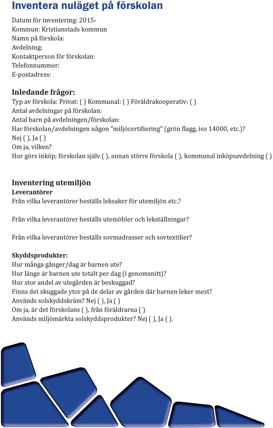 14000, etc.)? Nej ( ), Ja ( ) Om ja, vilken?