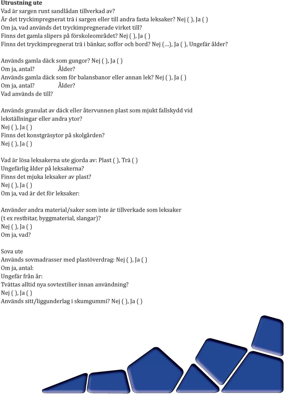 Nej ( ), Ja ( ) Om ja, antal? Ålder? Används gamla däck som för balansbanor eller annan lek? Nej ( ), Ja ( ) Om ja, antal? Ålder? Vad används de till?