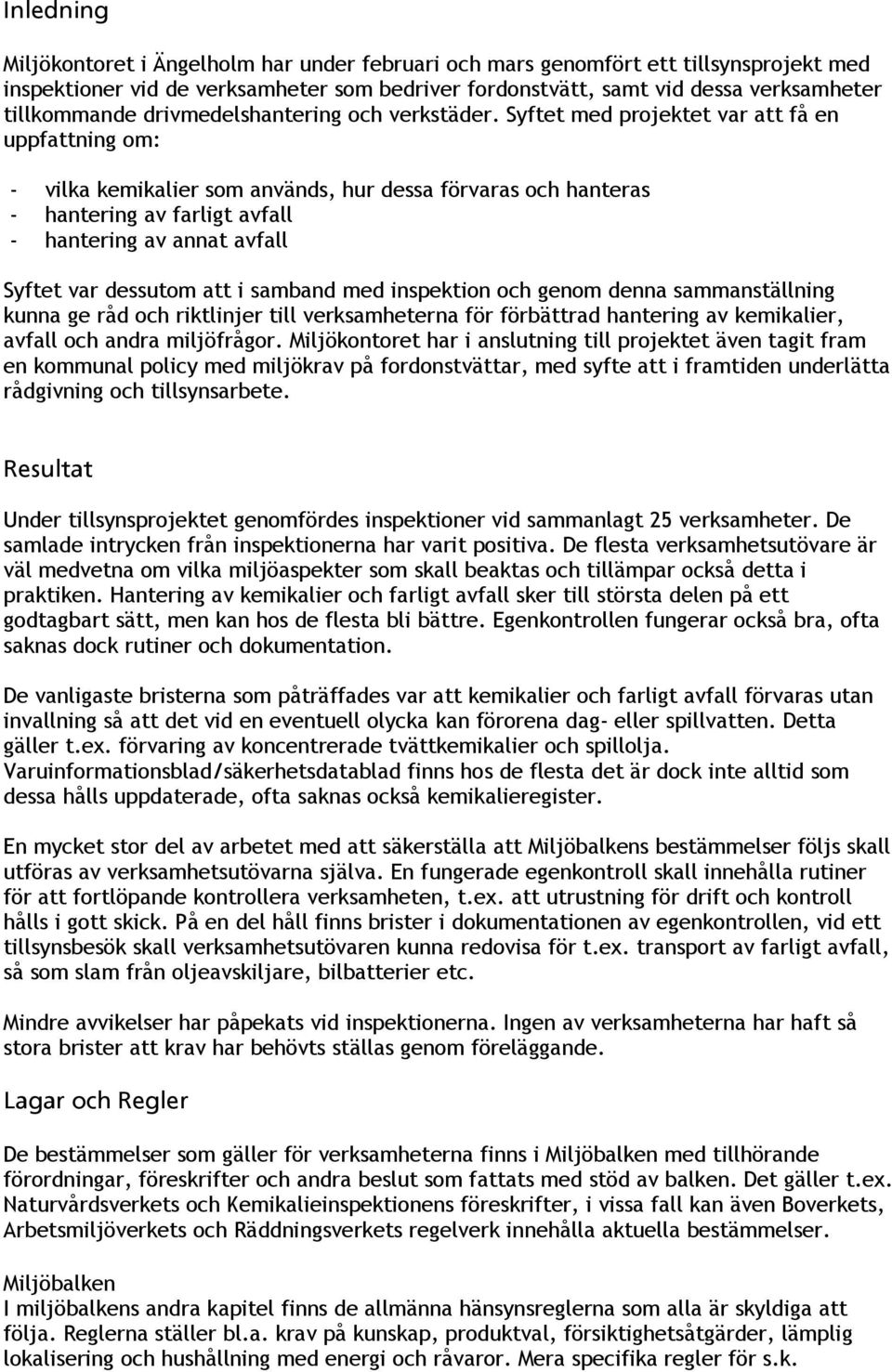 Syftet med projektet var att få en uppfattning om: - vilka kemikalier som används, hur dessa förvaras och hanteras - hantering av farligt avfall - hantering av annat avfall Syftet var dessutom att i