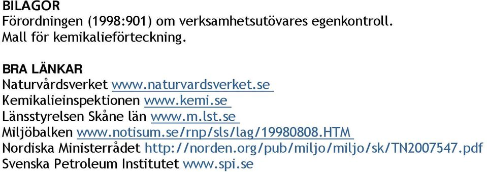 se Kemikalieinspektionen www.kemi.se Länsstyrelsen Skåne län www.m.lst.se Miljöbalken www.notisum.