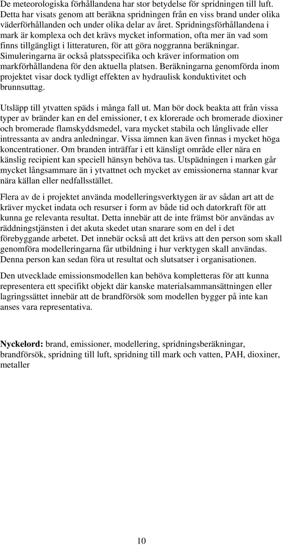 Spridningsförhållandena i mark är komplexa och det krävs mycket information, ofta mer än vad som finns tillgängligt i litteraturen, för att göra noggranna beräkningar.