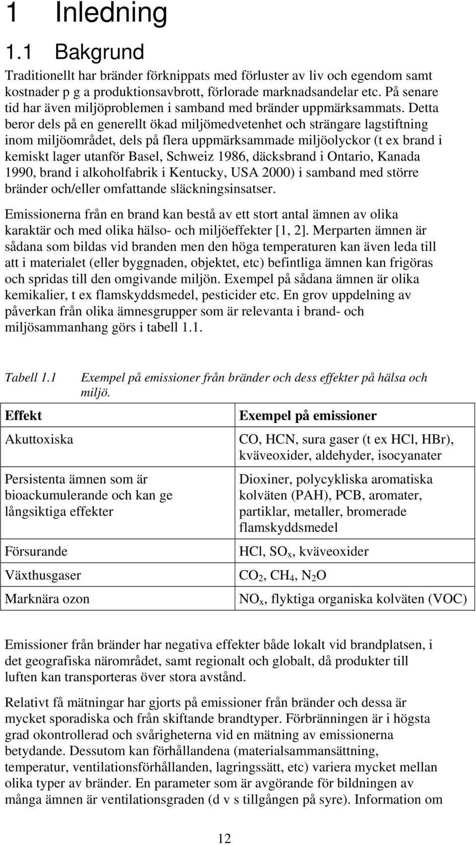 Detta beror dels på en generellt ökad miljömedvetenhet och strängare lagstiftning inom miljöområdet, dels på flera uppmärksammade miljöolyckor (t ex brand i kemiskt lager utanför Basel, Schweiz 1986,