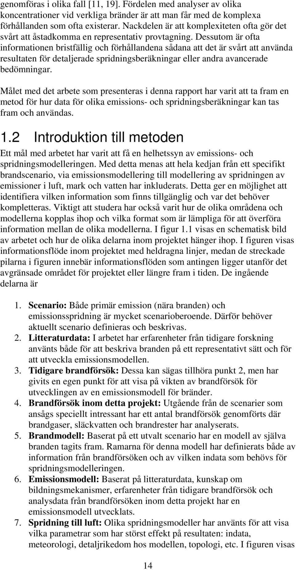 Dessutom är ofta informationen bristfällig och förhållandena sådana att det är svårt att använda resultaten för detaljerade spridningsberäkningar eller andra avancerade bedömningar.