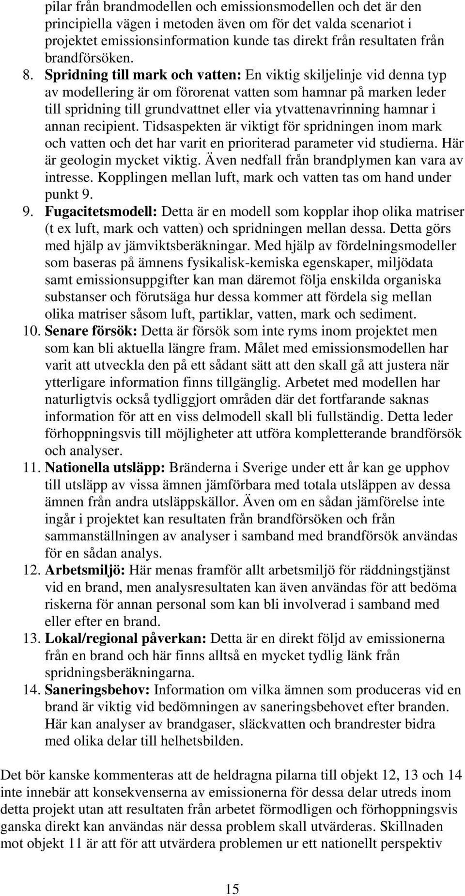 Spridning till mark och vatten: En viktig skiljelinje vid denna typ av modellering är om förorenat vatten som hamnar på marken leder till spridning till grundvattnet eller via ytvattenavrinning