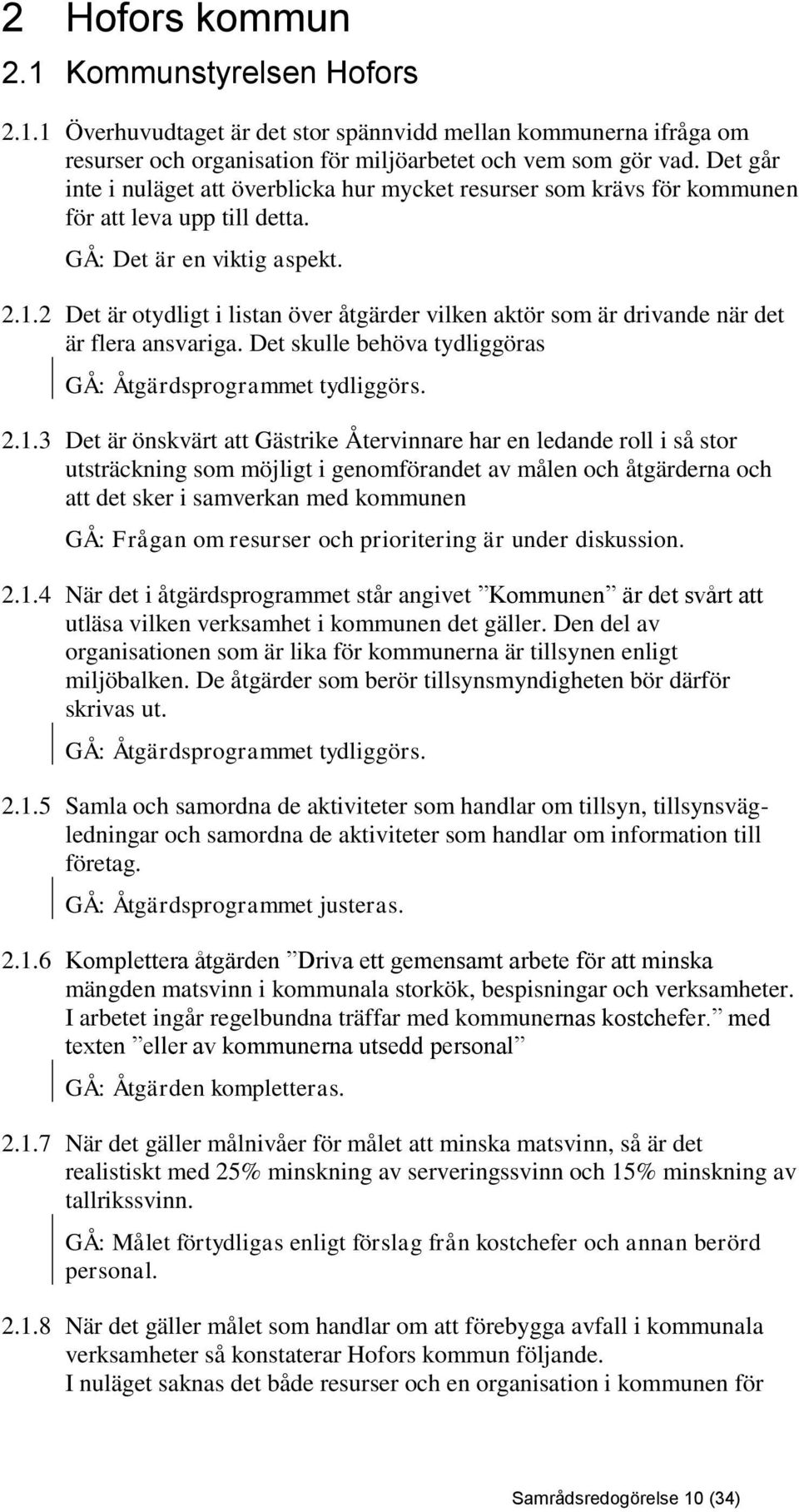 2 Det är otydligt i listan över åtgärder vilken aktör som är drivande när det är flera ansvariga. Det skulle behöva tydliggöras GÅ: Åtgärdsprogrammet tydliggörs. 2.1.