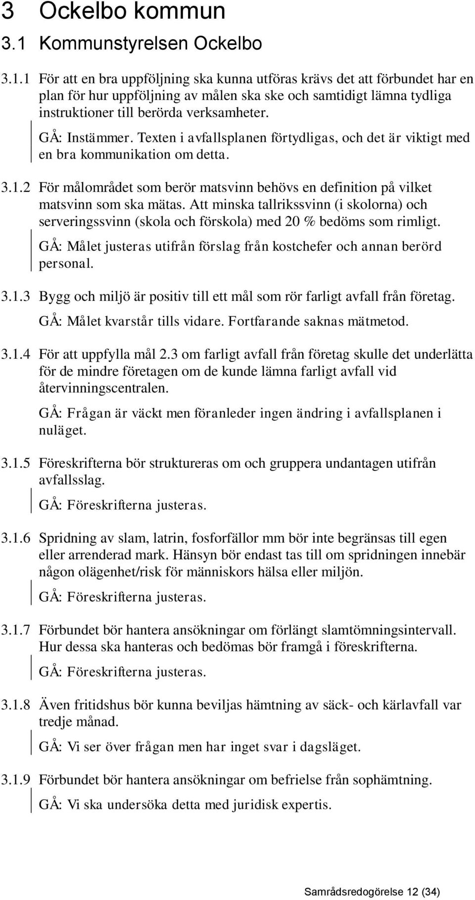 1 För att en bra uppföljning ska kunna utföras krävs det att förbundet har en plan för hur uppföljning av målen ska ske och samtidigt lämna tydliga instruktioner till berörda verksamheter.