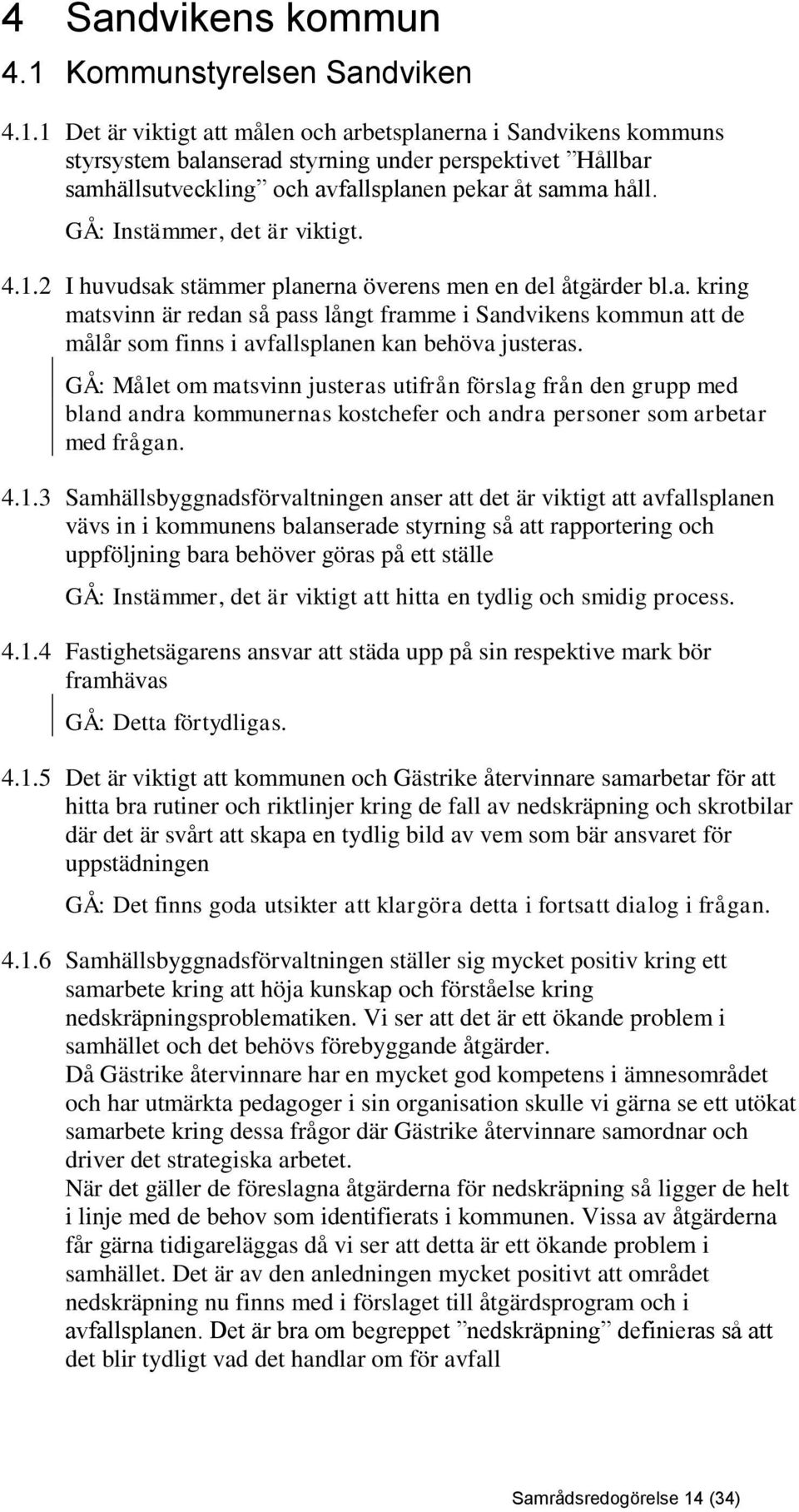 1 Det är viktigt att målen och arbetsplanerna i Sandvikens kommuns styrsystem balanserad styrning under perspektivet Hållbar samhällsutveckling och avfallsplanen pekar åt samma håll.