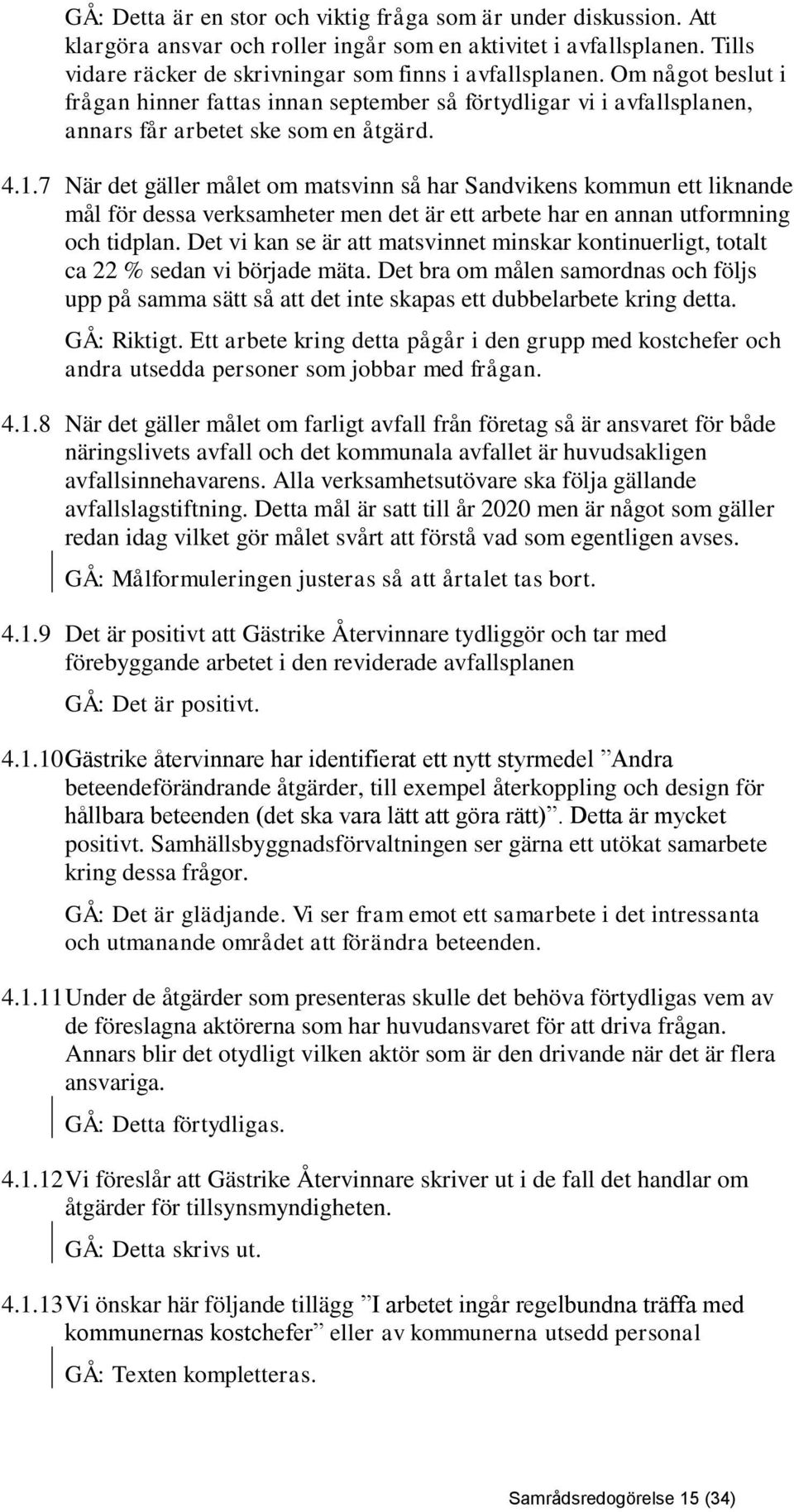 7 När det gäller målet om matsvinn så har Sandvikens kommun ett liknande mål för dessa verksamheter men det är ett arbete har en annan utformning och tidplan.