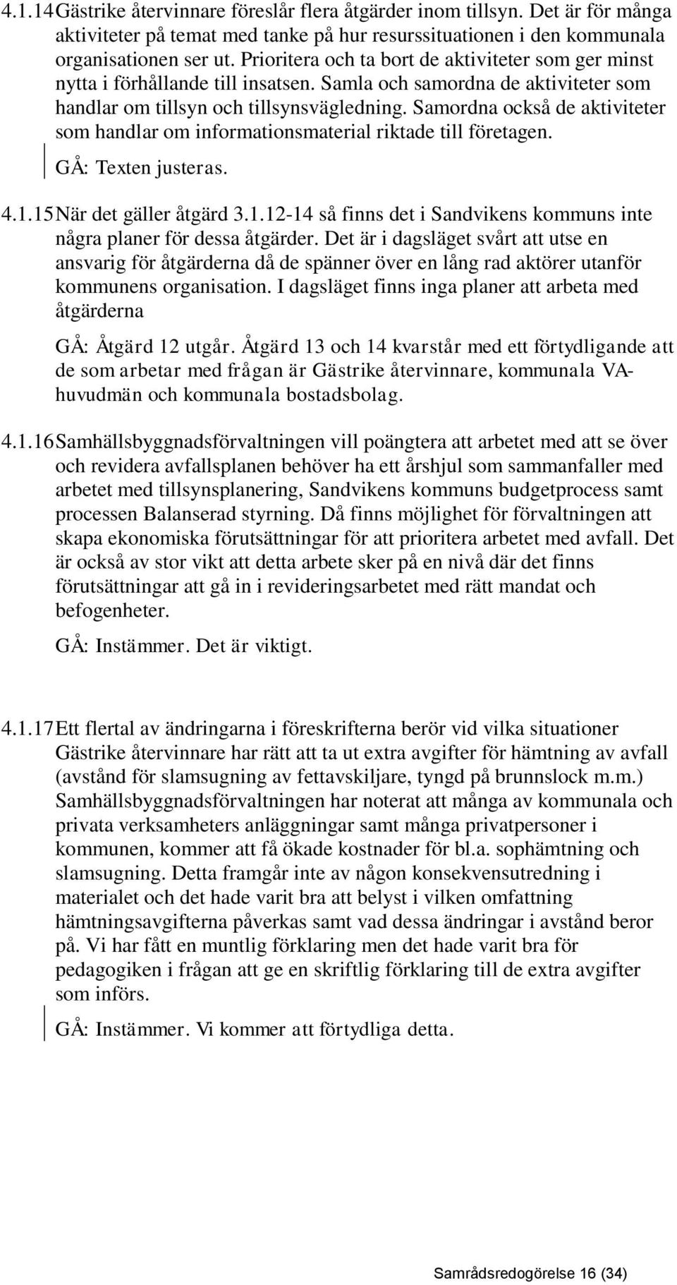 Samordna också de aktiviteter som handlar om informationsmaterial riktade till företagen. GÅ: Texten justeras. 4.1.15 När det gäller åtgärd 3.1.12-14 så finns det i Sandvikens kommuns inte några planer för dessa åtgärder.
