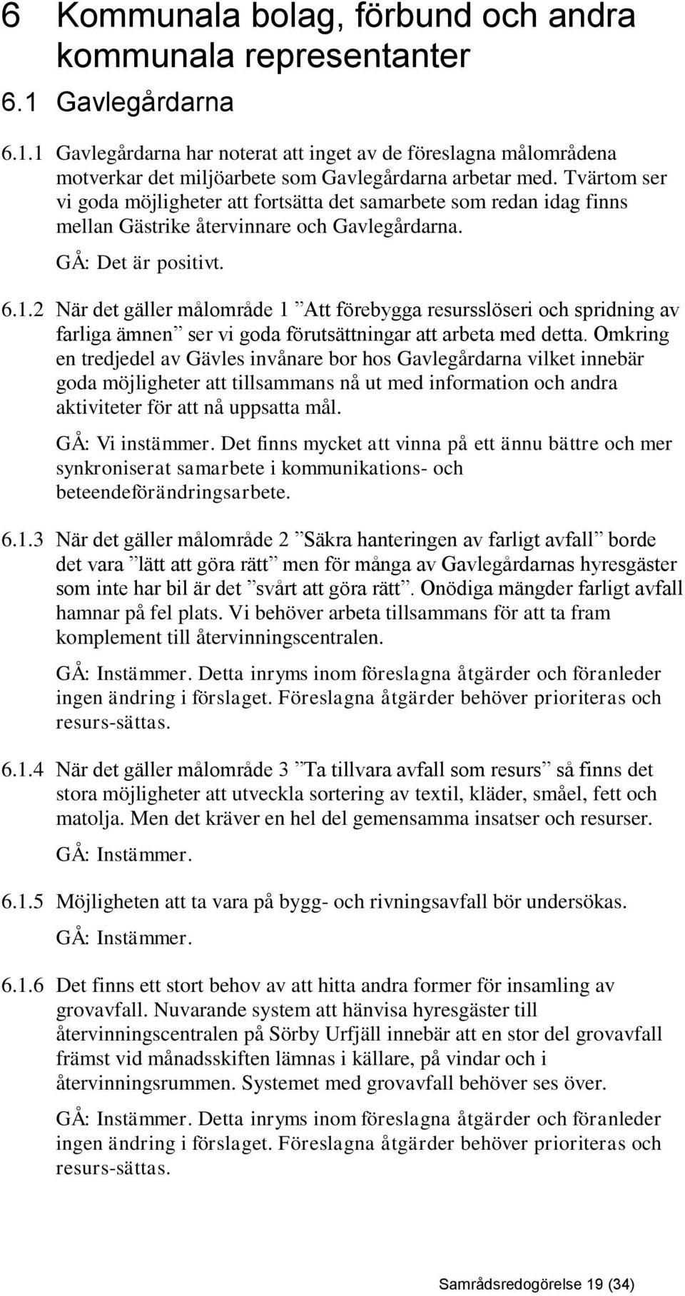 2 När det gäller målområde 1 Att förebygga resursslöseri och spridning av farliga ämnen ser vi goda förutsättningar att arbeta med detta.