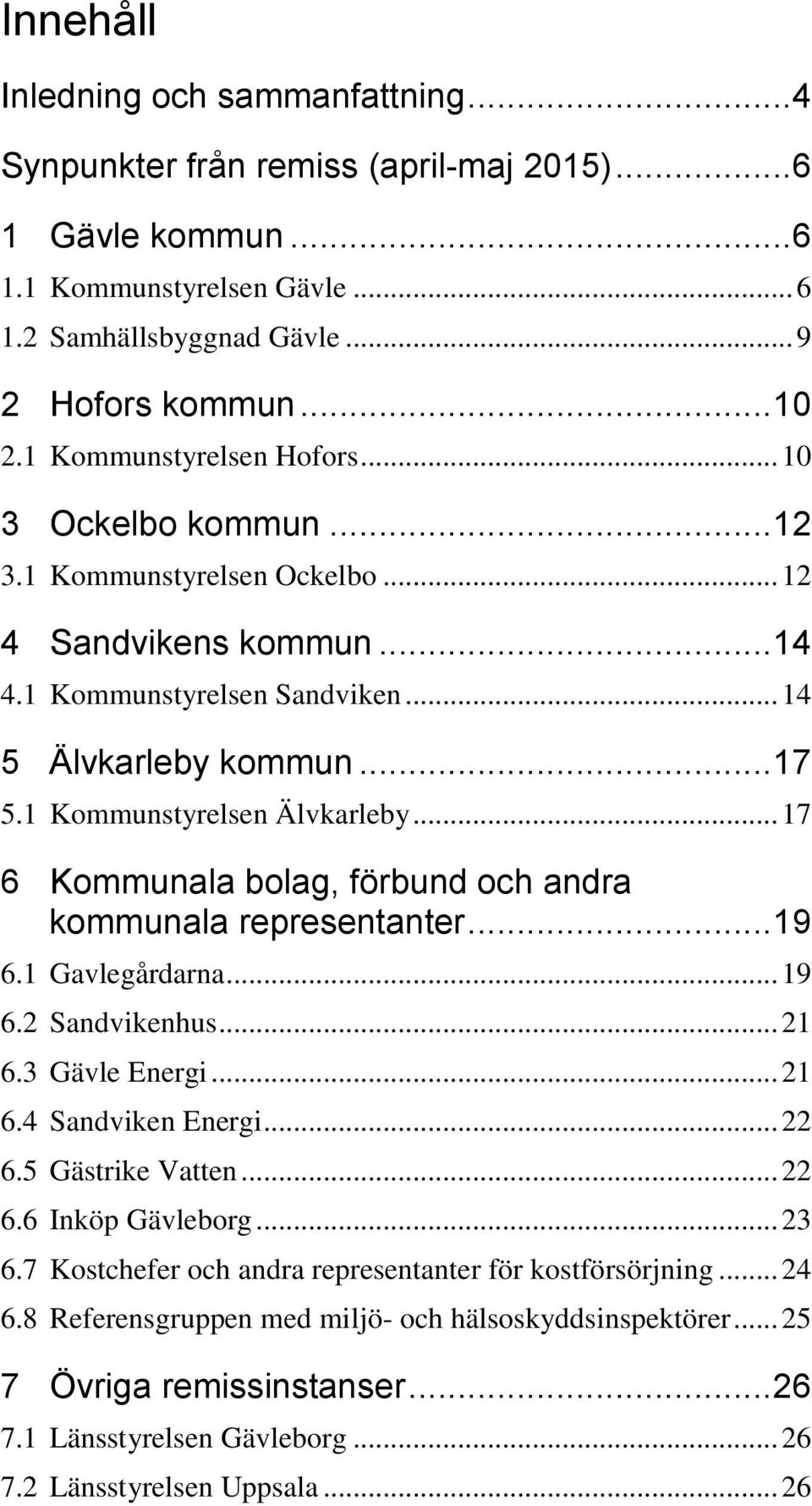 1 Kommunstyrelsen Älvkarleby... 17 6 Kommunala bolag, förbund och andra kommunala representanter... 19 6.1 Gavlegårdarna... 19 6.2 Sandvikenhus... 21 6.3 Gävle Energi... 21 6.4 Sandviken Energi... 22 6.