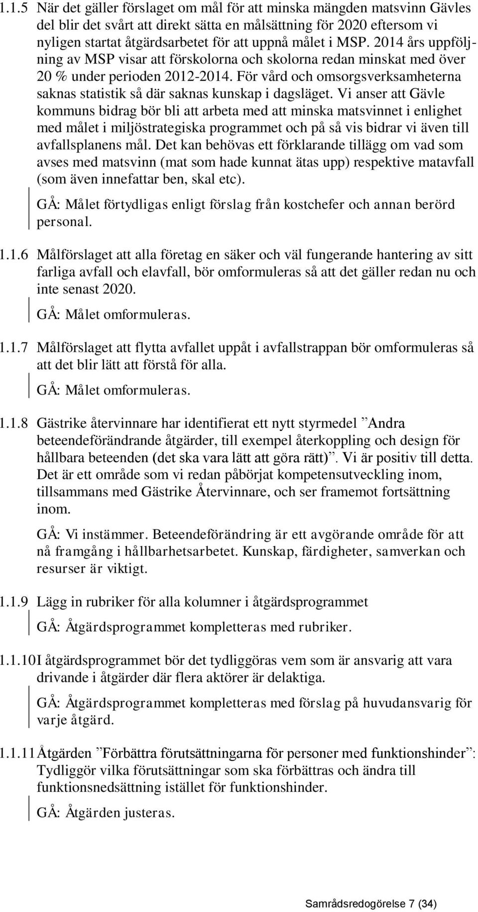För vård och omsorgsverksamheterna saknas statistik så där saknas kunskap i dagsläget.