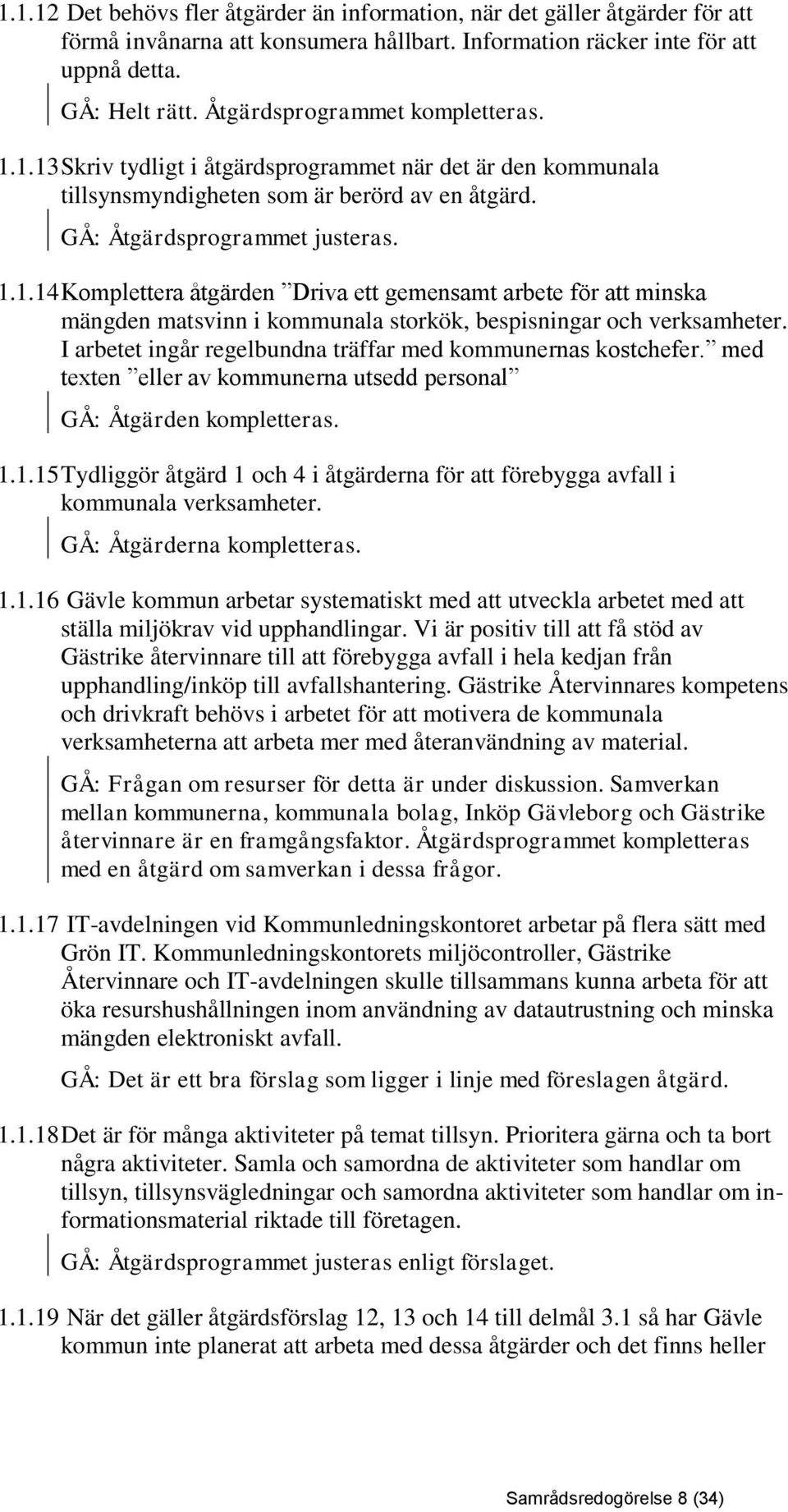 I arbetet ingår regelbundna träffar med kommunernas kostchefer. med texten eller av kommunerna utsedd personal GÅ: Åtgärden kompletteras. 1.