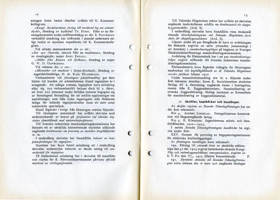 Vid allmän sammankomst den 20 okt.:»det nya Österrike, intryck från en studieresa», föredrag av överingenjör, major AXEL EKWALL.»Bilder från Kanton och Sydkina», föredrag av major G. W. D. OLIVECRONA.