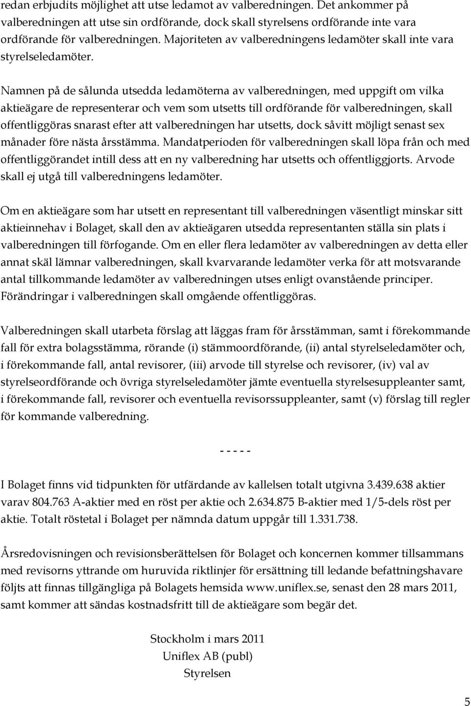 Namnen på de sålunda utsedda ledamöterna av valberedningen, med uppgift om vilka aktieägare de representerar och vem som utsetts till ordförande för valberedningen, skall offentliggöras snarast efter