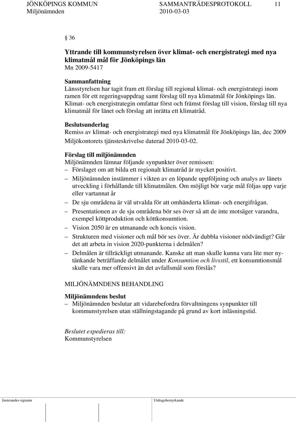 Klimat- och energistrategin omfattar först och främst förslag till vision, förslag till nya klimatmål för länet och förslag att inrätta ett klimatråd.