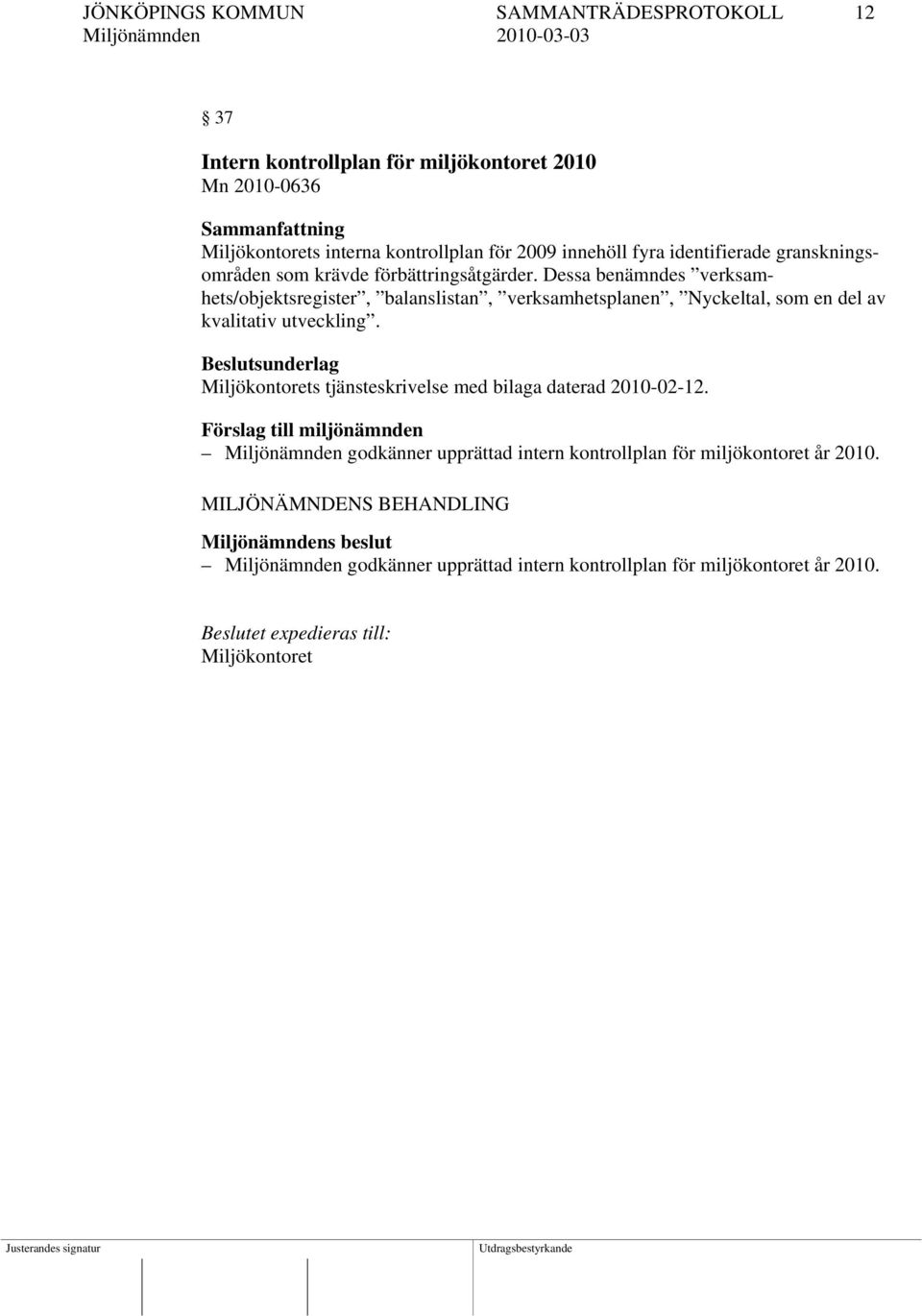 Dessa benämndes verksamhets/objektsregister, balanslistan, verksamhetsplanen, Nyckeltal, som en del av kvalitativ utveckling.