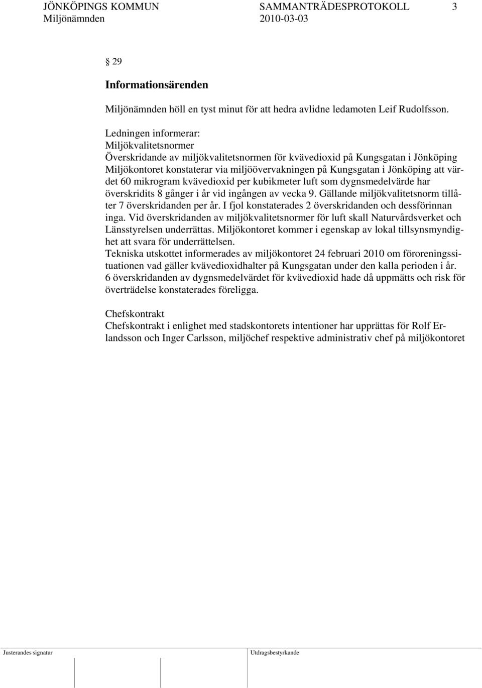 att värdet 60 mikrogram kvävedioxid per kubikmeter luft som dygnsmedelvärde har överskridits 8 gånger i år vid ingången av vecka 9. Gällande miljökvalitetsnorm tillåter 7 överskridanden per år.