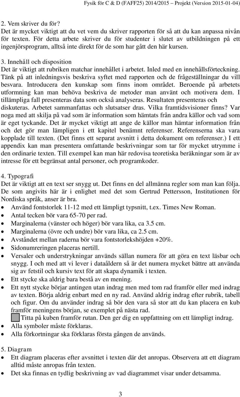 Innehåll och disposition Det är viktigt att rubriken matchar innehållet i arbetet. Inled med en innehållsförteckning.
