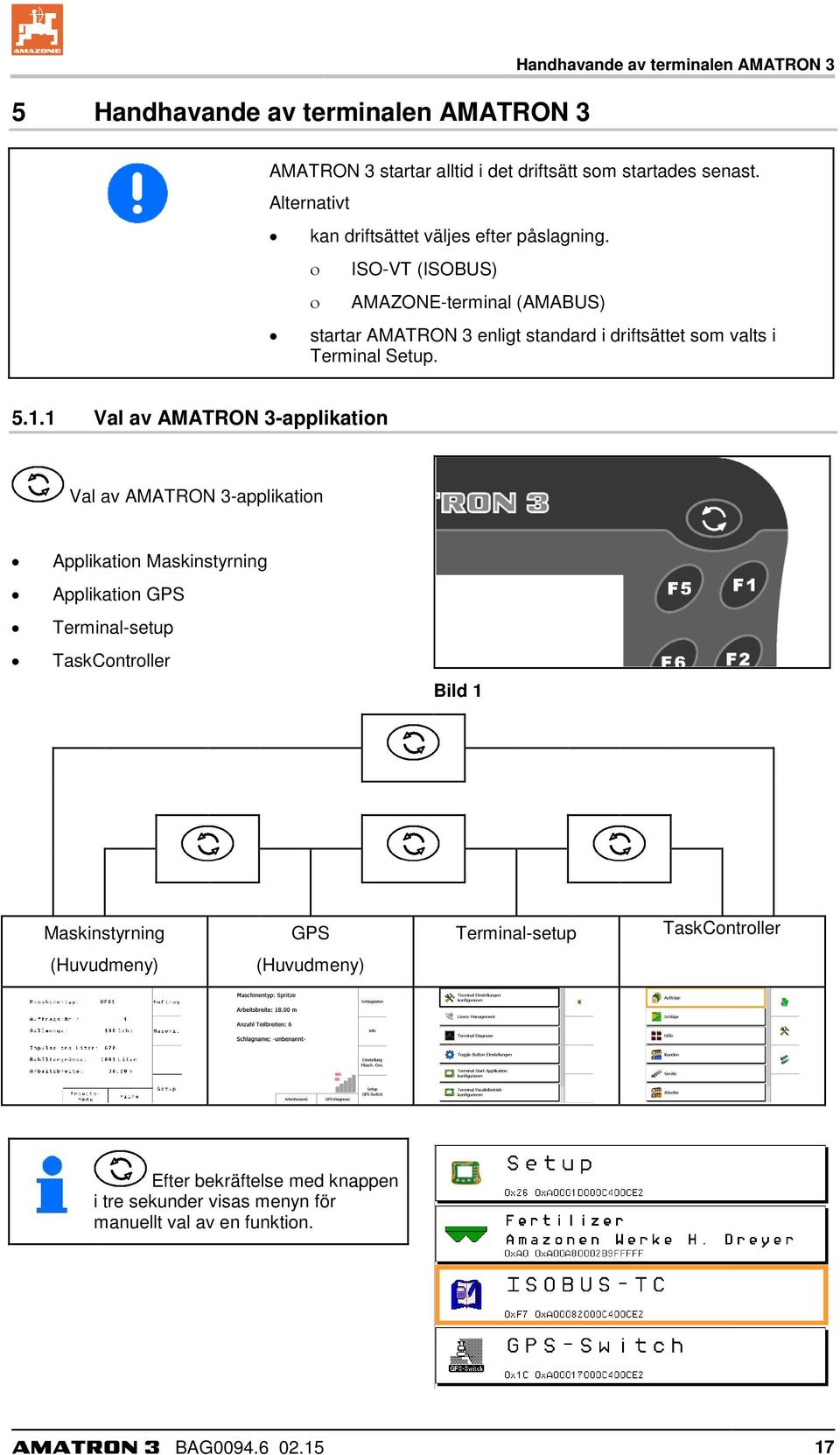 ISO-VT (ISOBUS) AMAZONE-terminal (AMABUS) startar AMATRON 3 enligt standard i driftsättet som valts i Terminal Setup. 5.1.