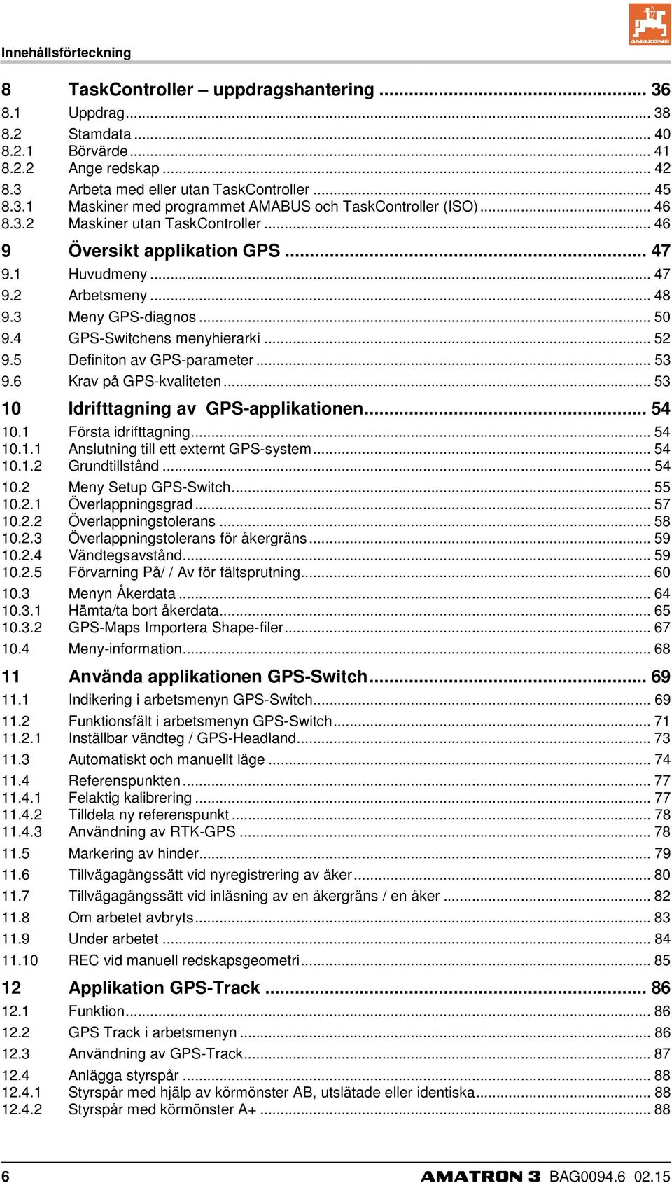 5 Definiton av GPS-parameter... 53 9.6 Krav på GPS-kvaliteten... 53 10 Idrifttagning av GPS-applikationen... 54 10.1 Första idrifttagning... 54 10.1.1 Anslutning till ett externt GPS-system... 54 10.1.2 Grundtillstånd.