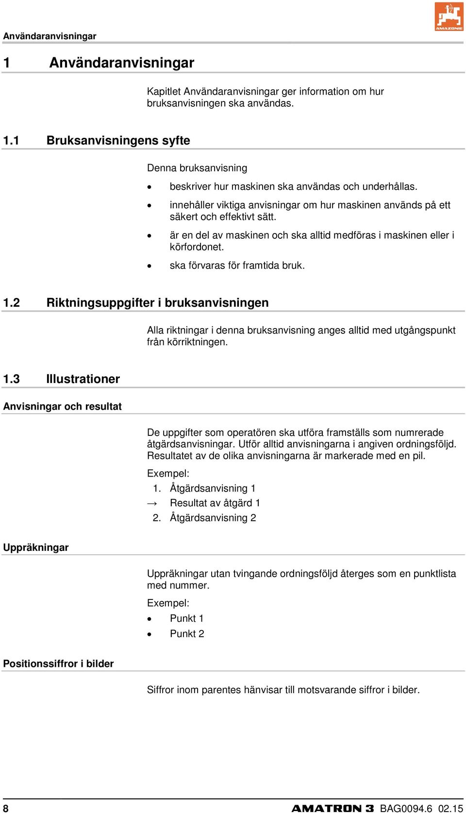 1.2 Riktningsuppgifter i bruksanvisningen Alla riktningar i denna bruksanvisning anges alltid med utgångspunkt från körriktningen. 1.