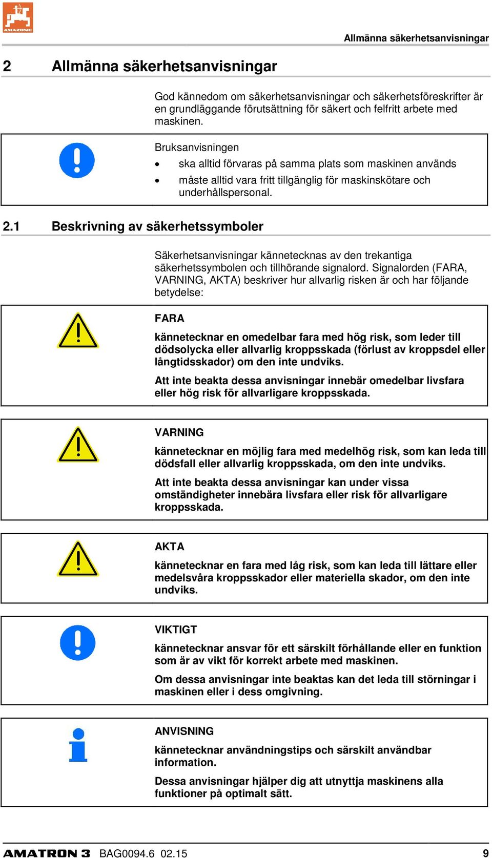 1 Beskrivning av säkerhetssymboler Säkerhetsanvisningar kännetecknas av den trekantiga säkerhetssymbolen och tillhörande signalord.