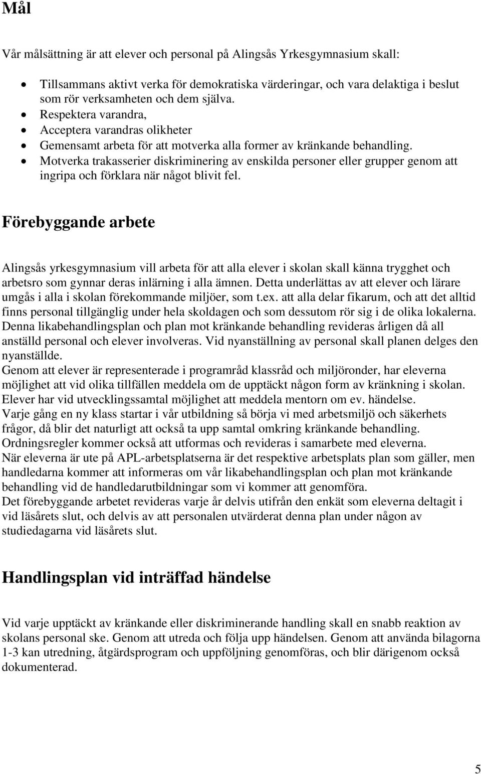 Motverka trakasserier diskriminering av enskilda personer eller grupper genom att ingripa och förklara när något blivit fel.