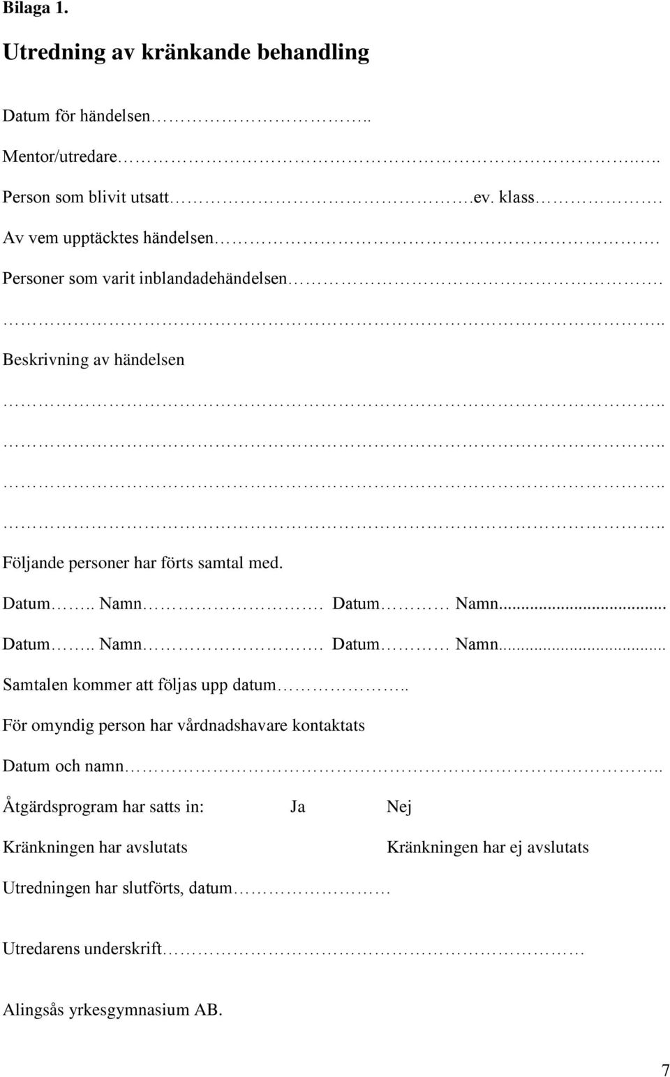 Datum Namn... Datum.. Namn. Datum Namn... Samtalen kommer att följas upp datum.. För omyndig person har vårdnadshavare kontaktats Datum och namn.