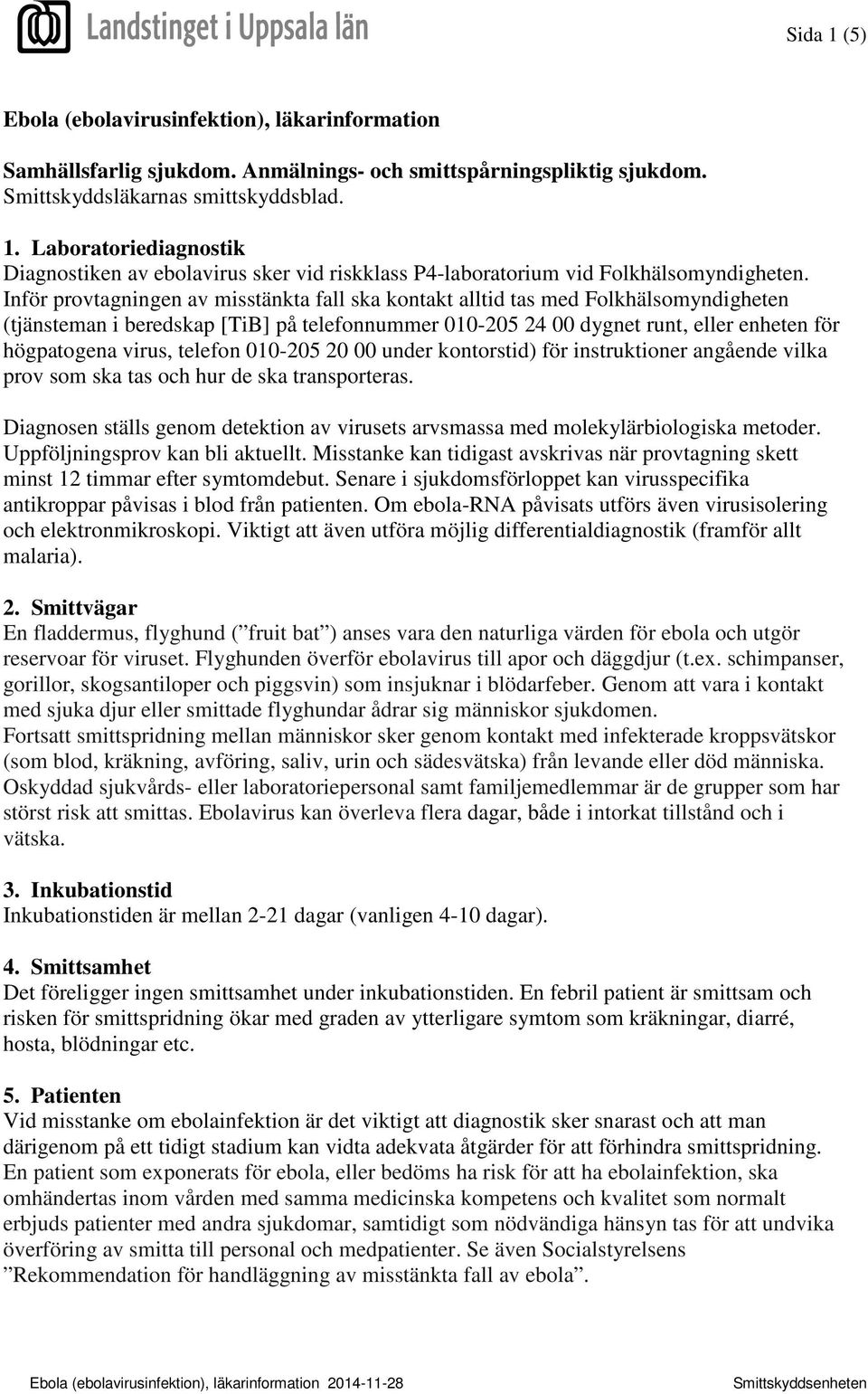 telefon 010-205 20 00 under kontorstid) för instruktioner angående vilka prov som ska tas och hur de ska transporteras.